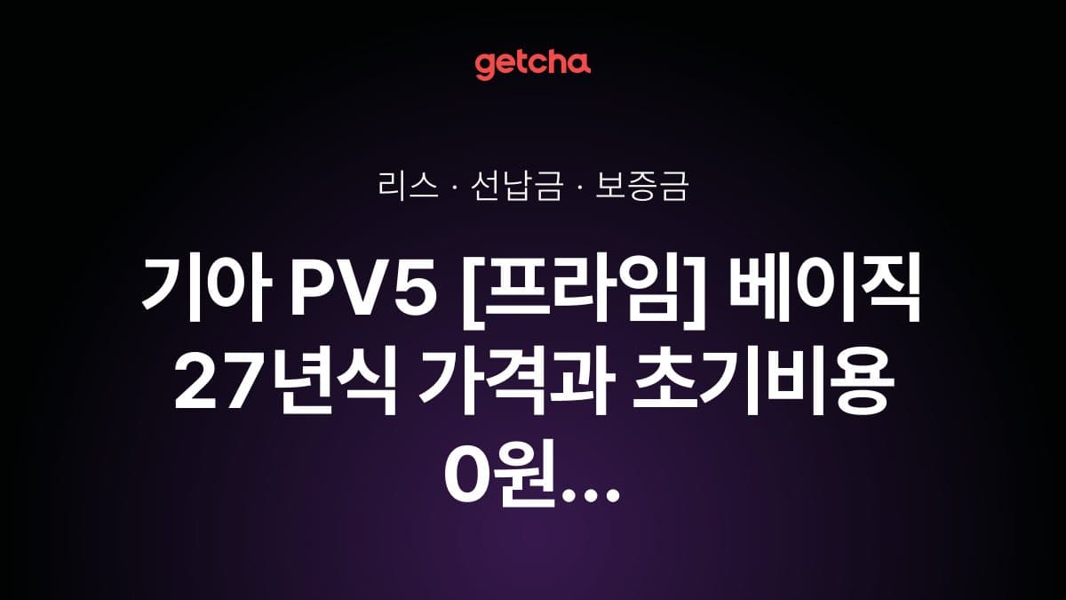기아 PV5 [프라임] 베이직 27년식 가격과 리스 월 납입금 24·36·48·60개월 비교