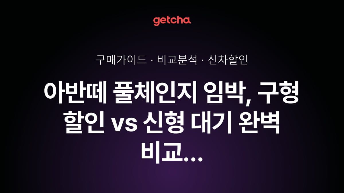 아반떼 풀체인지 임박, 구형 할인 vs 신형 대기 완벽 비교 가이드