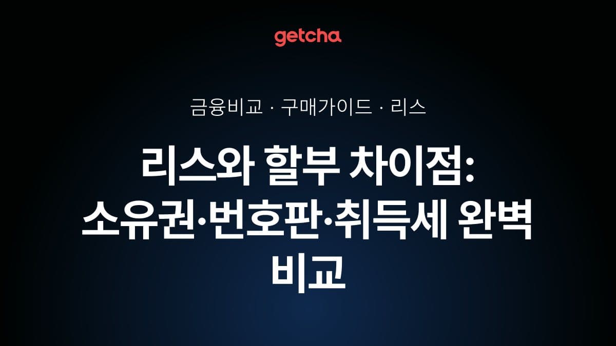 리스와 할부 차이점: 소유권·번호판·취득세 완벽 비교