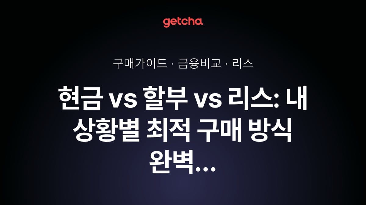현금 vs 할부 vs 리스: 내 상황별 최적 구매 방식 완벽 비교