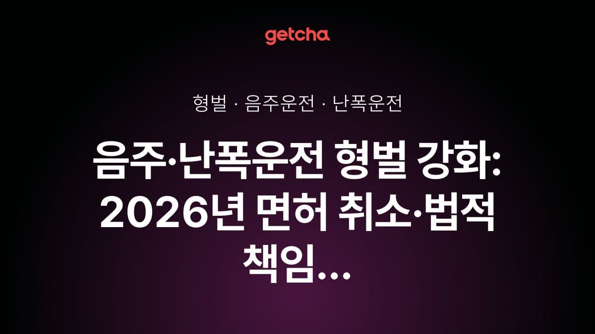 음주·난폭운전 형벌 강화: 2026년 면허 취소·법적 책임 완벽 정리