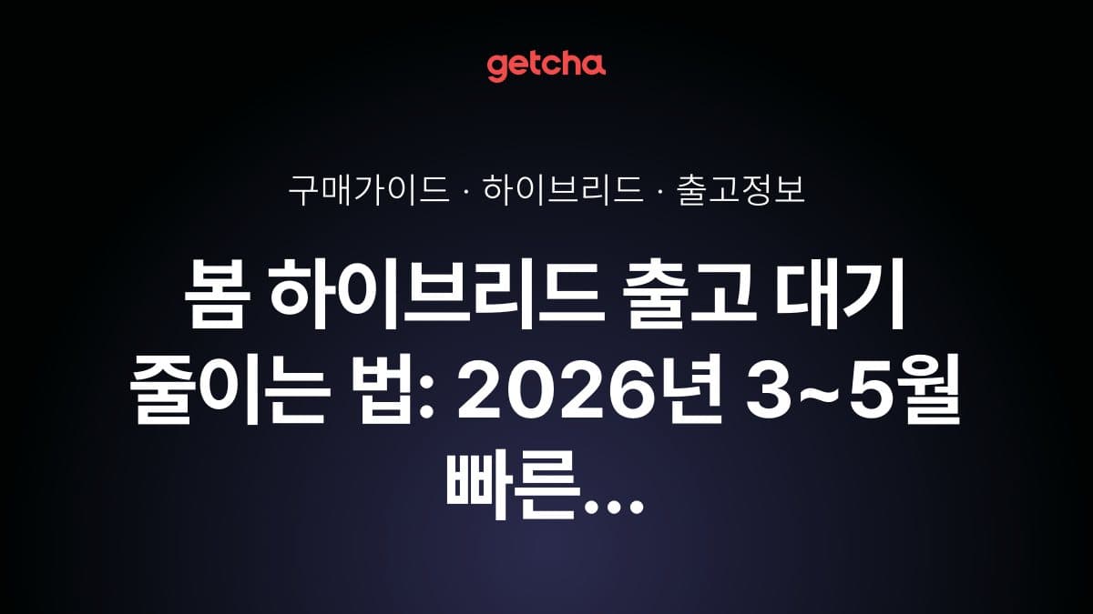 봄 하이브리드 출고 대기 줄이는 법: 2026년 3~5월 빠른 출고 전략