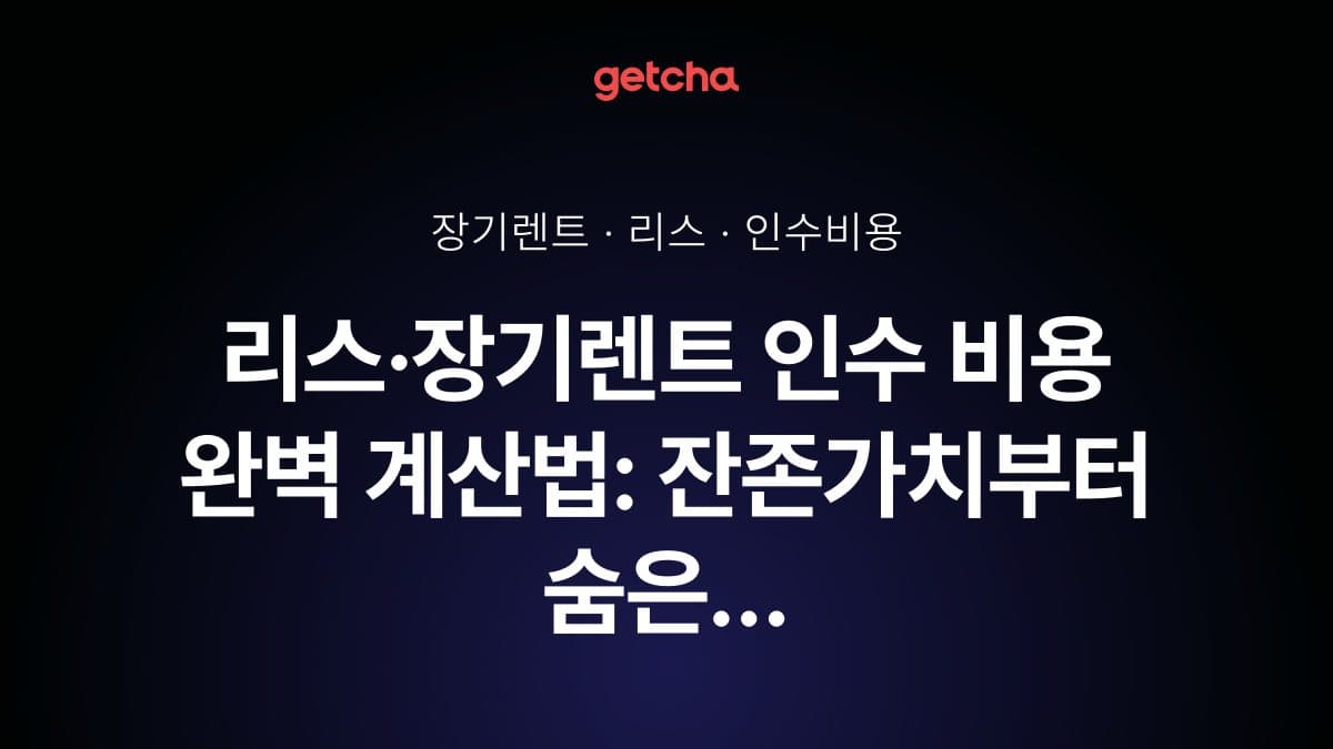 리스·장기렌트 인수 비용 완벽 계산법: 잔존가치부터 숨은 비용까지 총정리