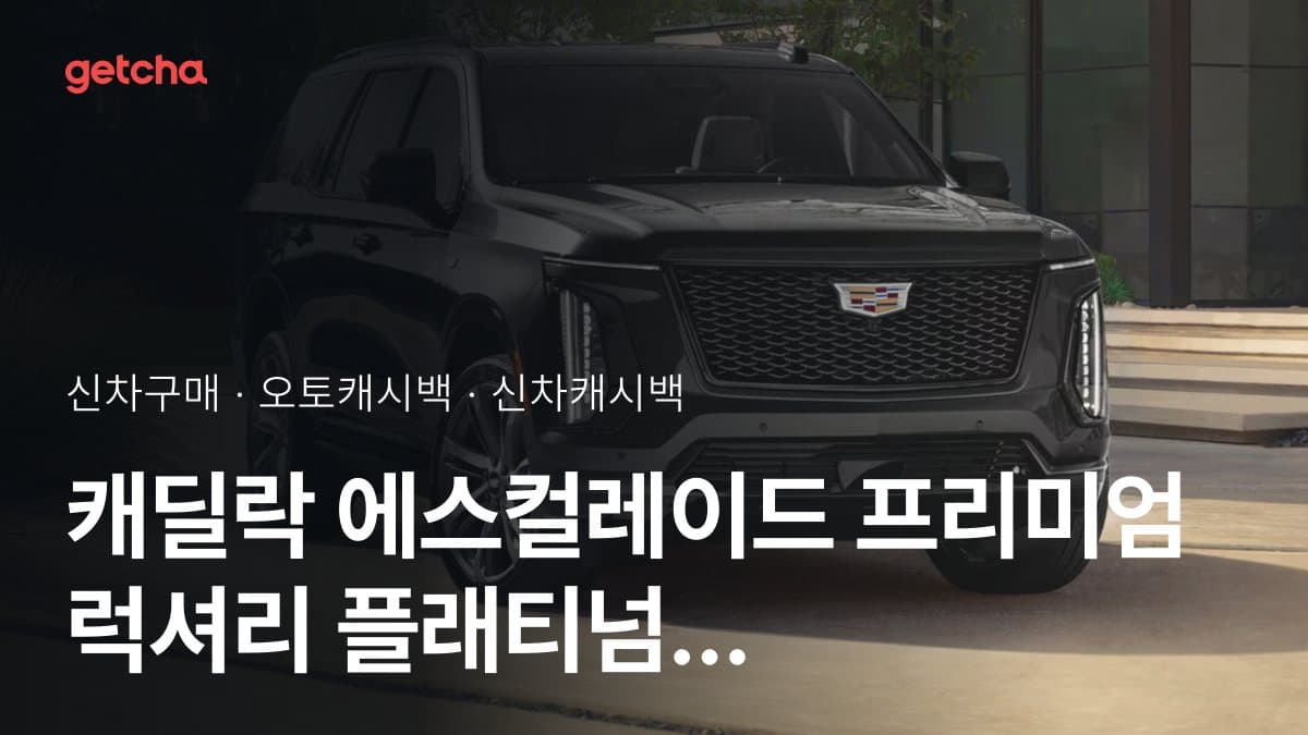 캐딜락 에스컬레이드 프리미엄 럭셔리 플래티넘 초이스 오토캐시백 최대 2.0%